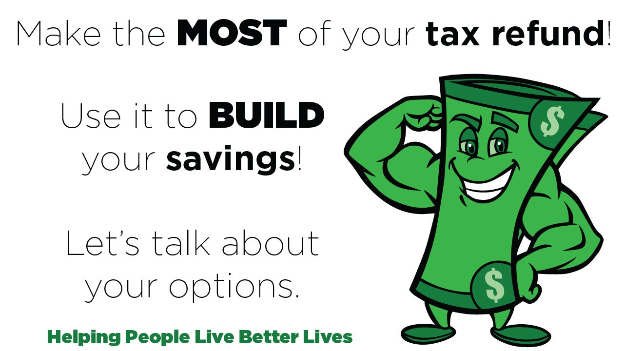 Make the most of your tax refund. Use it to build your savings. Let's talk about your options.