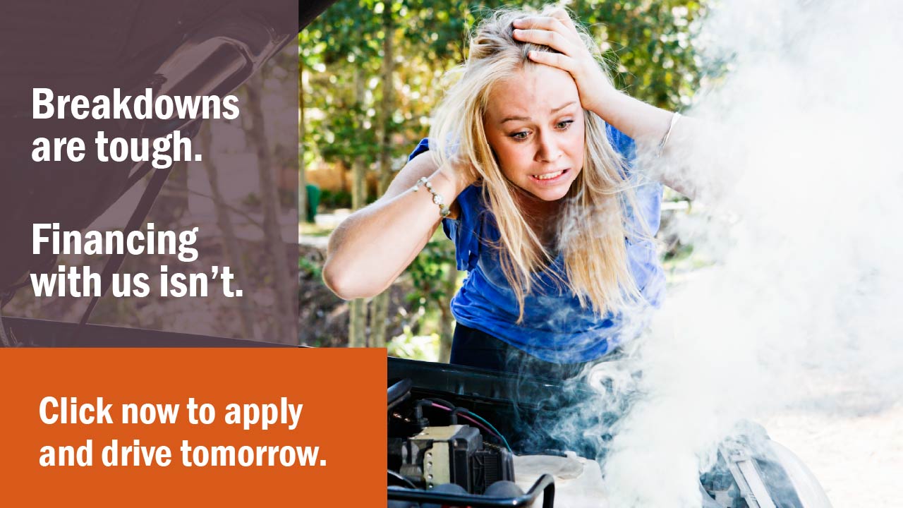 Breakdowns are tough. Financing with us isn't. Click now to apply and drive tomorrow.