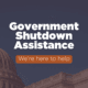 picture of the capital building that says Government Shutdown Assistance - We're here to help